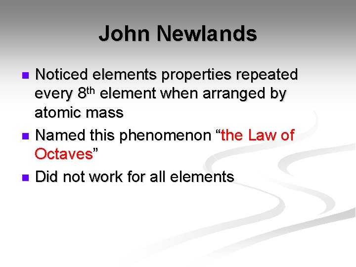 John Newlands Noticed elements properties repeated every 8 th element when arranged by atomic