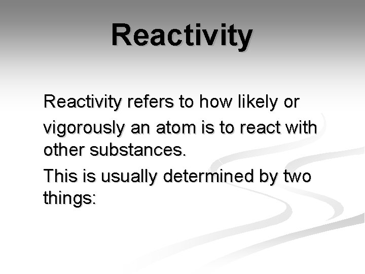 Reactivity refers to how likely or vigorously an atom is to react with other