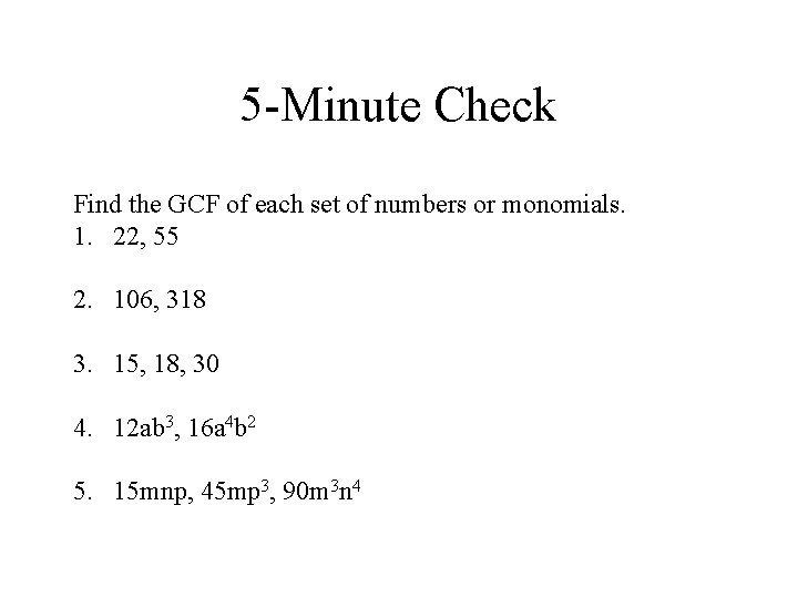 5 -Minute Check Find the GCF of each set of numbers or monomials. 1.