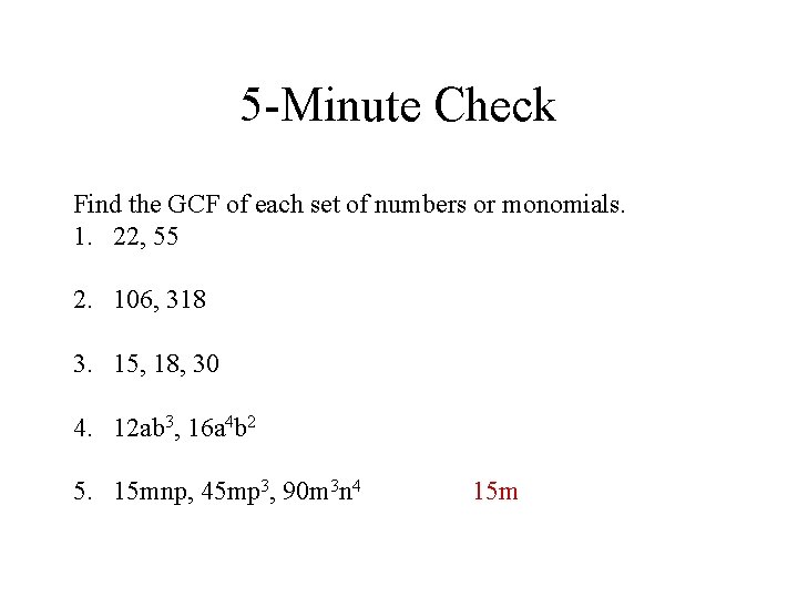 5 -Minute Check Find the GCF of each set of numbers or monomials. 1.