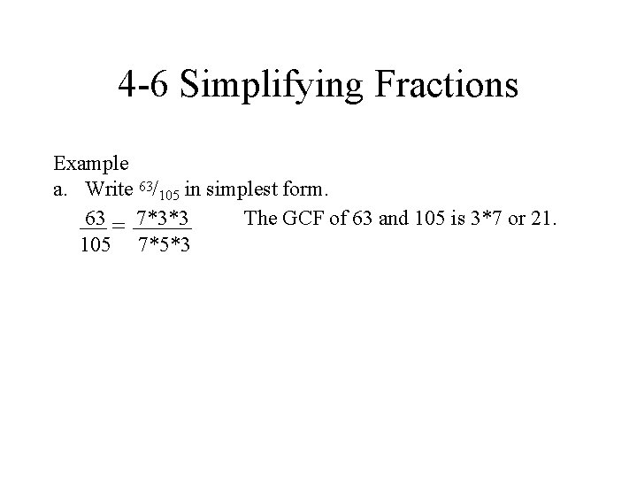 4 -6 Simplifying Fractions Example a. Write 63/105 in simplest form. 63 = 7*3*3