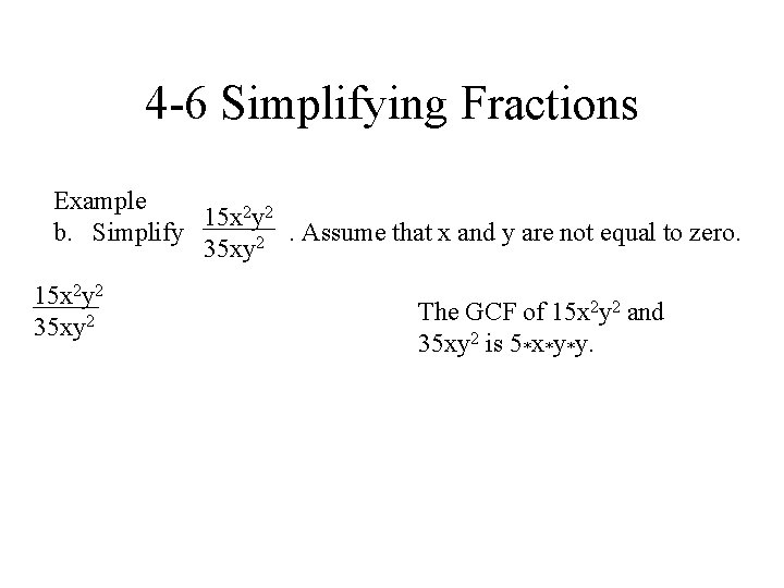 4 -6 Simplifying Fractions Example 15 x 2 y 2 b. Simplify. Assume that