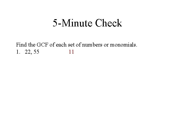 5 -Minute Check Find the GCF of each set of numbers or monomials. 1.