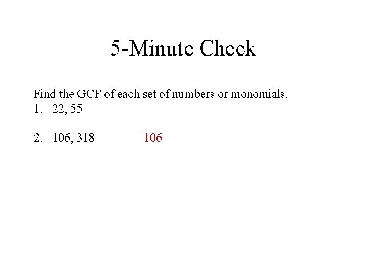 5 -Minute Check Find the GCF of each set of numbers or monomials. 1.