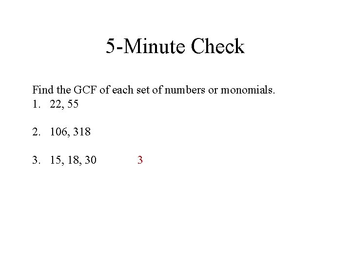 5 -Minute Check Find the GCF of each set of numbers or monomials. 1.