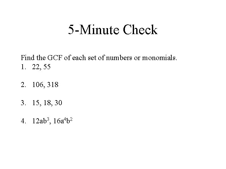 5 -Minute Check Find the GCF of each set of numbers or monomials. 1.