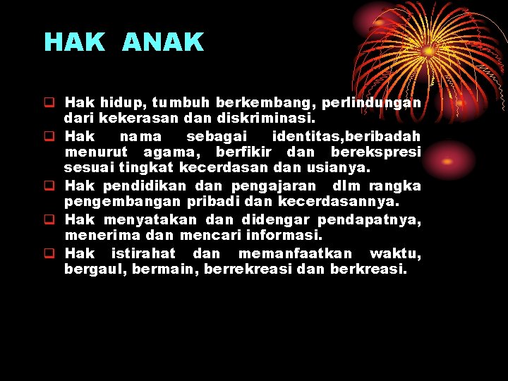 HAK ANAK q Hak hidup, tumbuh berkembang, perlindungan dari kekerasan diskriminasi. q Hak nama