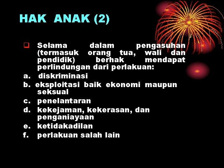 HAK ANAK (2) q Selama dalam pengasuhan (termasuk orang tua, wali dan pendidik) berhak