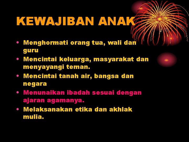 KEWAJIBAN ANAK • Menghormati orang tua, wali dan guru • Mencintai keluarga, masyarakat dan