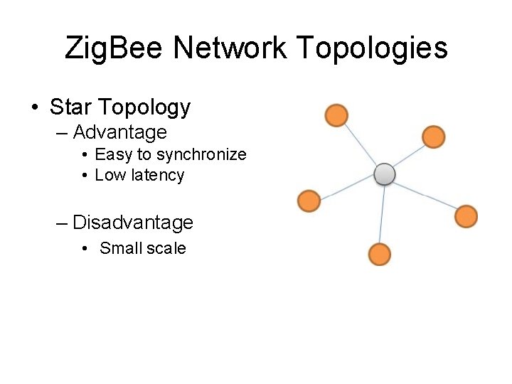 Zig. Bee Network Topologies • Star Topology – Advantage • Easy to synchronize •