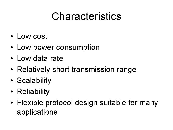 Characteristics • • Low cost Low power consumption Low data rate Relatively short transmission