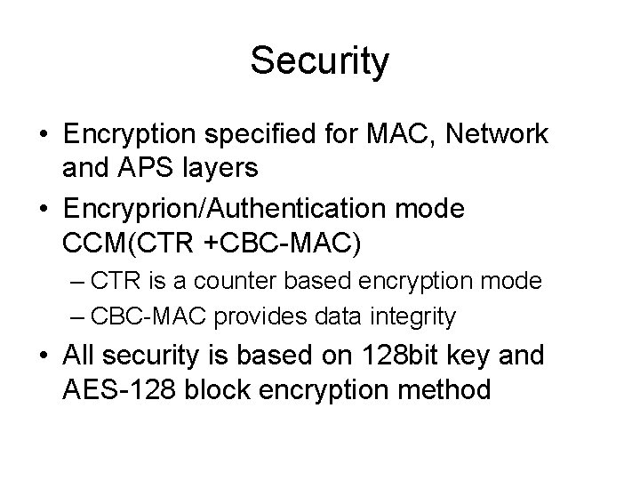 Security • Encryption specified for MAC, Network and APS layers • Encryprion/Authentication mode CCM(CTR