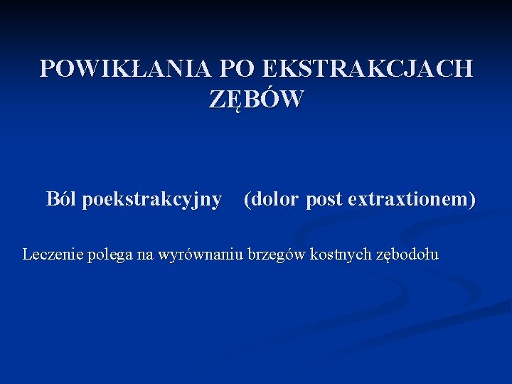 POWIKŁANIA PO EKSTRAKCJACH ZĘBÓW Ból poekstrakcyjny (dolor post extraxtionem) Leczenie polega na wyrównaniu brzegów