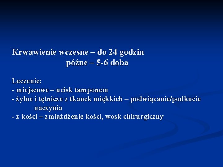 Krwawienie wczesne – do 24 godzin późne – 5 -6 doba Leczenie: - miejscowe