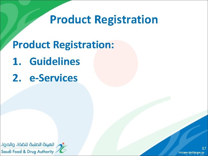 Product Registration: 1. Guidelines 2. e-Services 17 MAJaser@sfda. gov. sa 