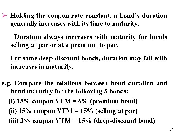 Ø Holding the coupon rate constant, a bond’s duration generally increases with its time