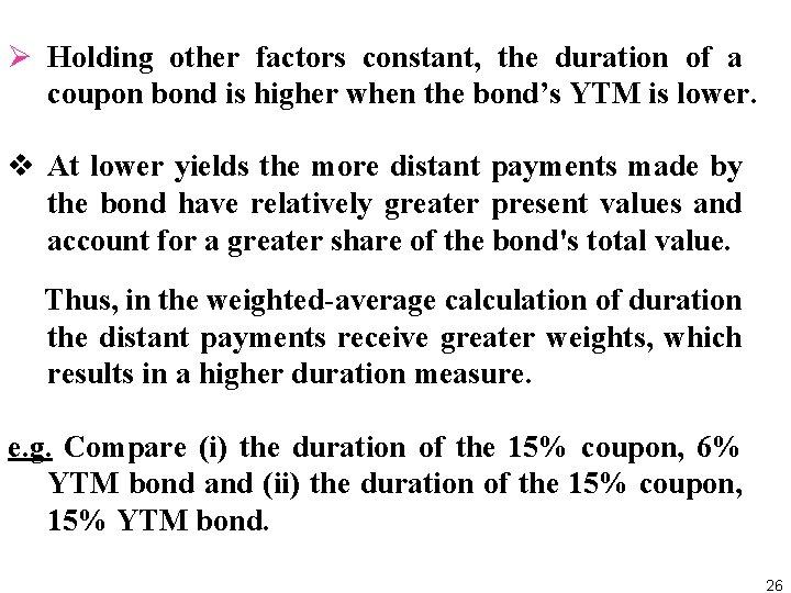Ø Holding other factors constant, the duration of a coupon bond is higher when