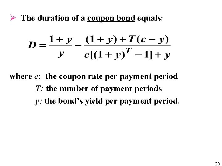 Ø The duration of a coupon bond equals: where c: the coupon rate per