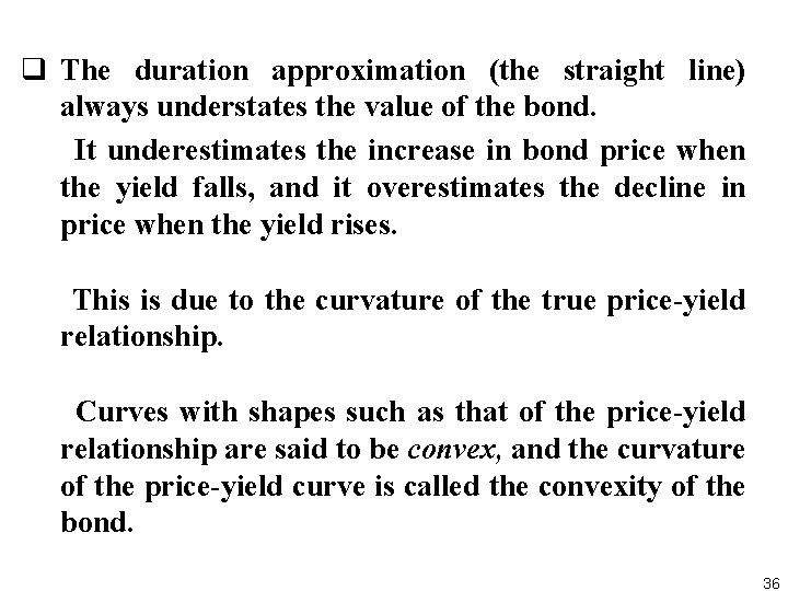 q The duration approximation (the straight line) always understates the value of the bond.