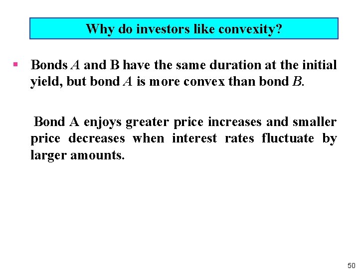 Why do investors like convexity? § Bonds A and B have the same duration