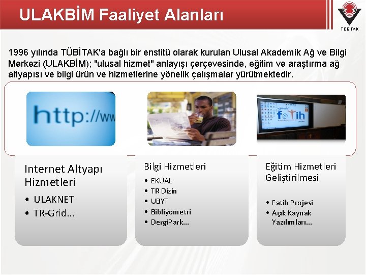 ULAKBİM Faaliyet Alanları TÜBİTAK 1996 yılında TÜBİTAK'a bağlı bir enstitü olarak kurulan Ulusal Akademik