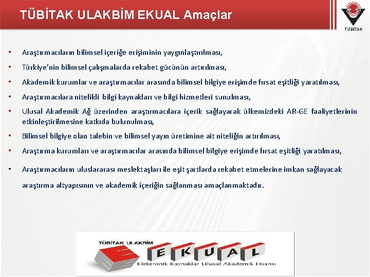 TÜBİTAK ULAKBİM EKUAL Amaçlar TÜBİTAK • Araştırmacıların bilimsel içeriğe erişiminin yaygınlaştırılması, • Türkiye’nin bilimsel