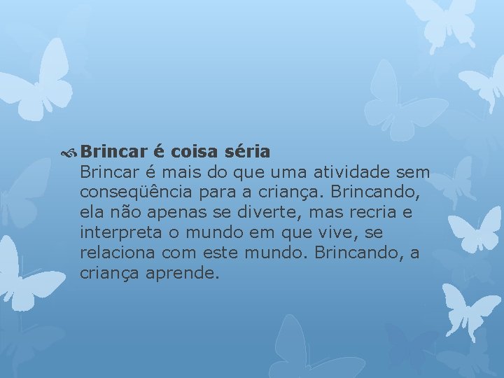  Brincar é coisa séria Brincar é mais do que uma atividade sem conseqüência