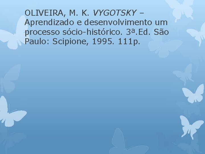 OLIVEIRA, M. K. VYGOTSKY – Aprendizado e desenvolvimento um processo sócio-histórico. 3ª. Ed. São