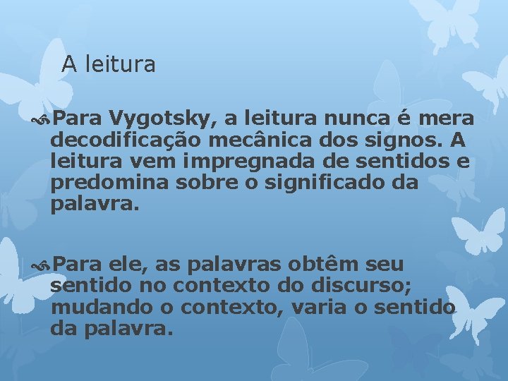 A leitura Para Vygotsky, a leitura nunca é mera decodificação mecânica dos signos. A