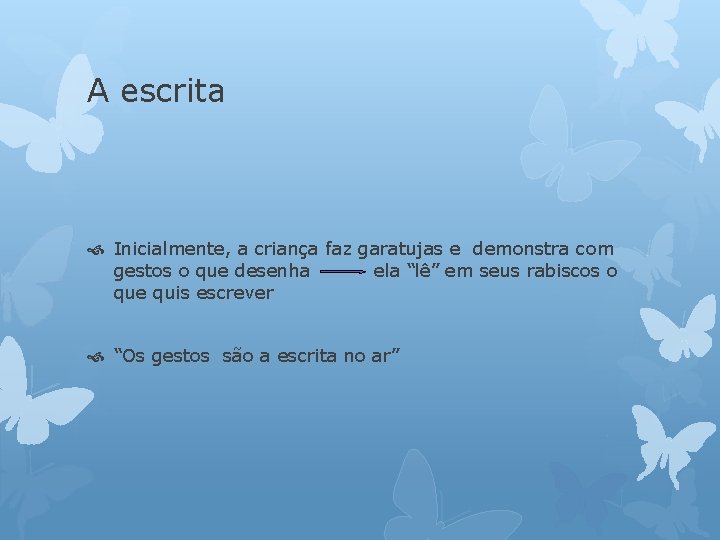 A escrita Inicialmente, a criança faz garatujas e demonstra com gestos o que desenha