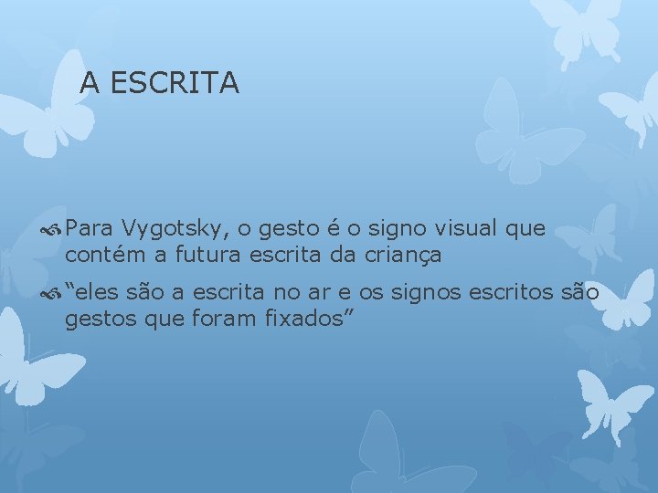 A ESCRITA Para Vygotsky, o gesto é o signo visual que contém a futura