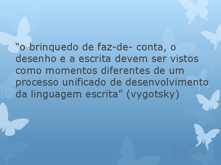 “o brinquedo de faz-de- conta, o desenho e a escrita devem ser vistos como