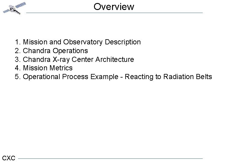 Overview 1. Mission and Observatory Description 2. Chandra Operations 3. Chandra X-ray Center Architecture