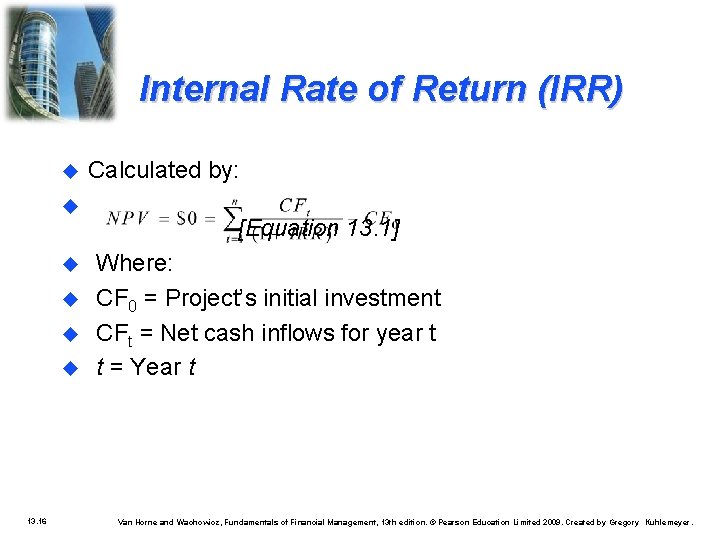 Internal Rate of Return (IRR) 13. 16 Calculated by: [Equation 13. 1] Where: CF