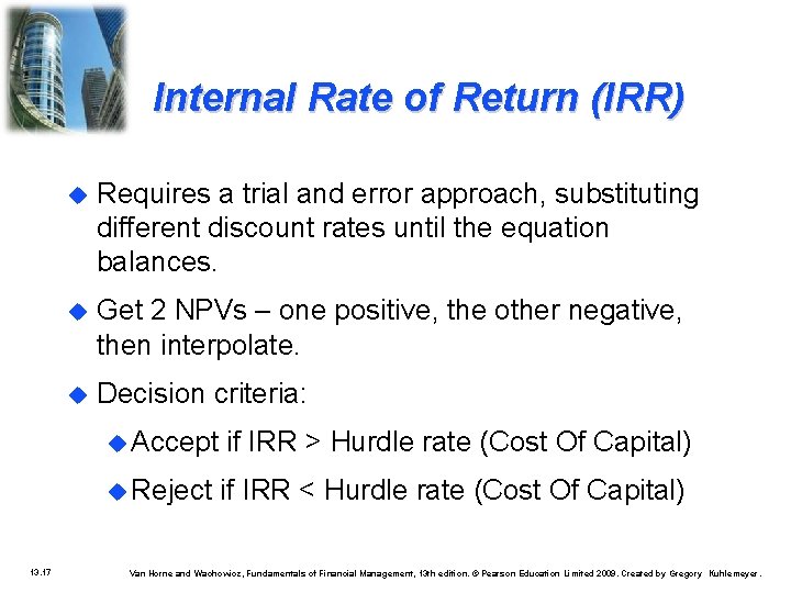 Internal Rate of Return (IRR) 13. 17 Requires a trial and error approach, substituting