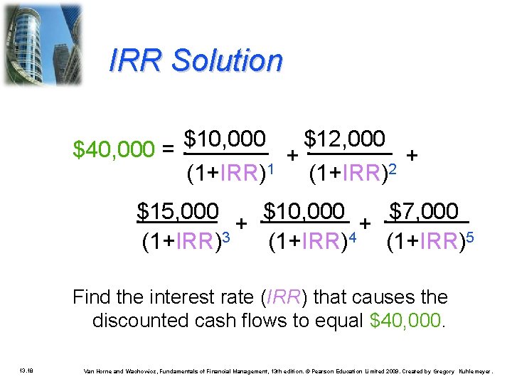 IRR Solution $10, 000 $12, 000 $40, 000 = + + (1+IRR)1 (1+IRR)2 $15,