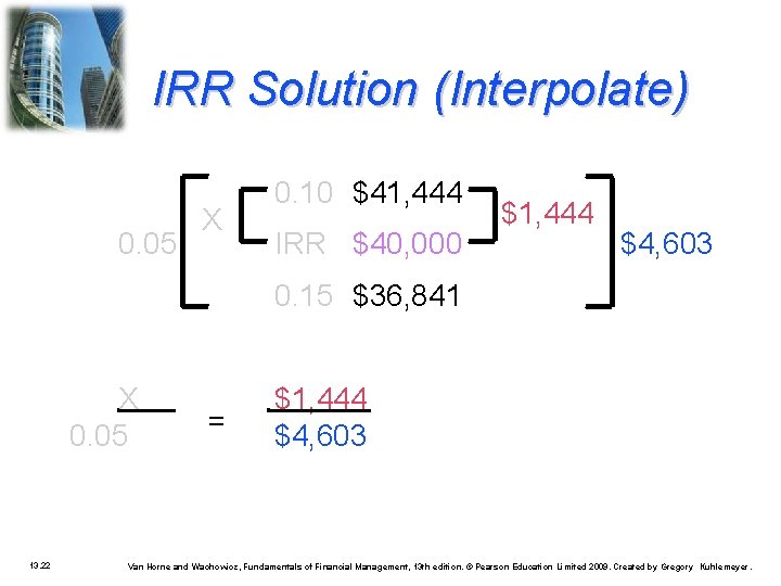 IRR Solution (Interpolate) 0. 05 X 0. 10 $41, 444 IRR $40, 000 $1,