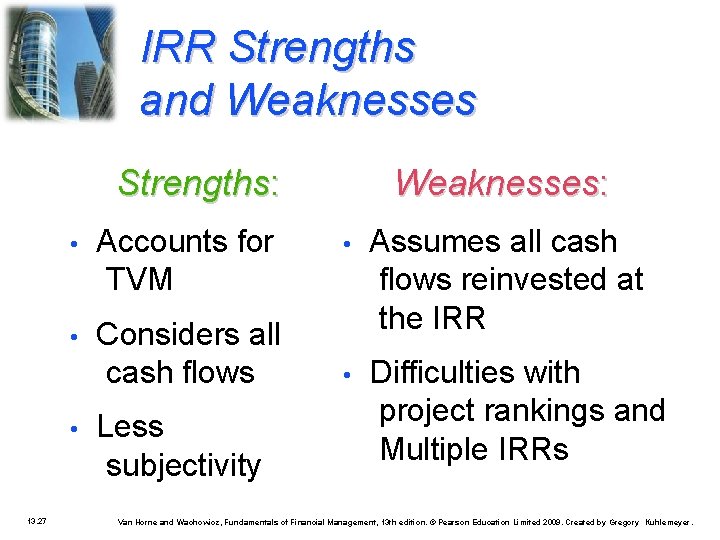 IRR Strengths and Weaknesses Strengths: • Accounts for TVM • Considers all cash flows