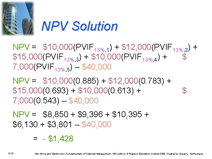 NPV Solution NPV = $10, 000(PVIF 13%, 1) + $12, 000(PVIF 13%, 2) +