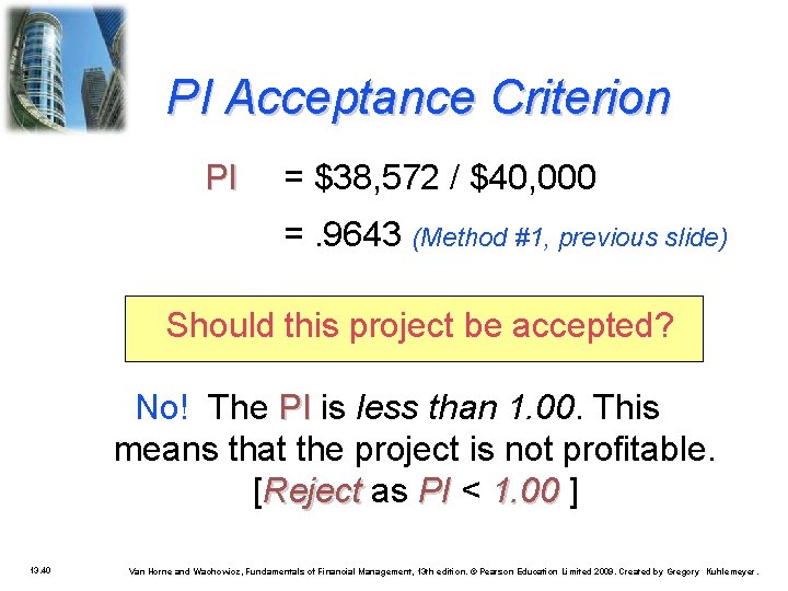 PI Acceptance Criterion PI = $38, 572 / $40, 000 =. 9643 (Method #1,