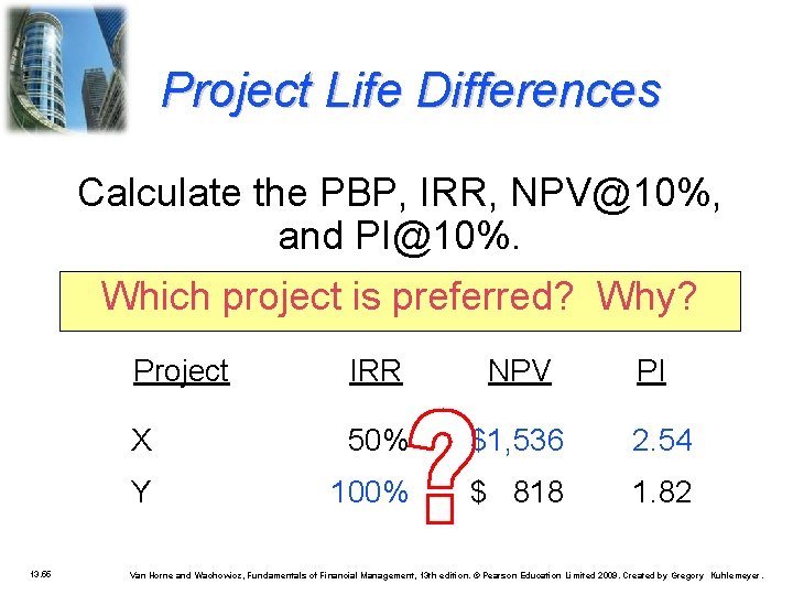 Project Life Differences Calculate the PBP, IRR, NPV@10%, and PI@10%. Which project is preferred?