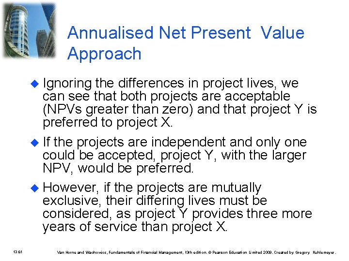 Annualised Net Present Value Approach Ignoring the differences in project lives, we can see