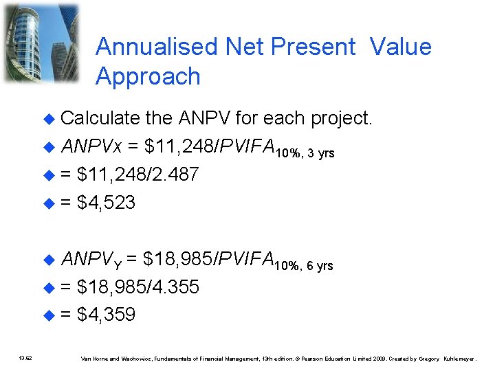 Annualised Net Present Value Approach Calculate the ANPV for each project. ANPVx = $11,