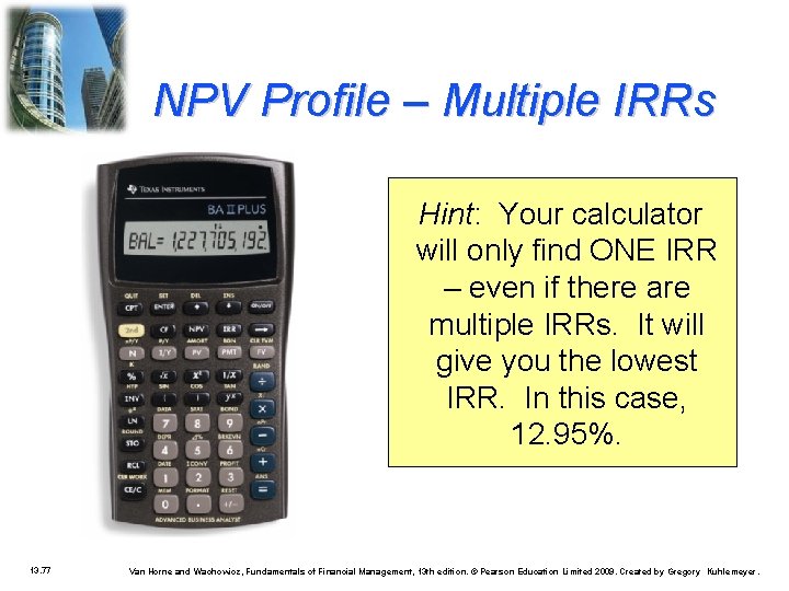 NPV Profile – Multiple IRRs Hint: Your calculator will only find ONE IRR –