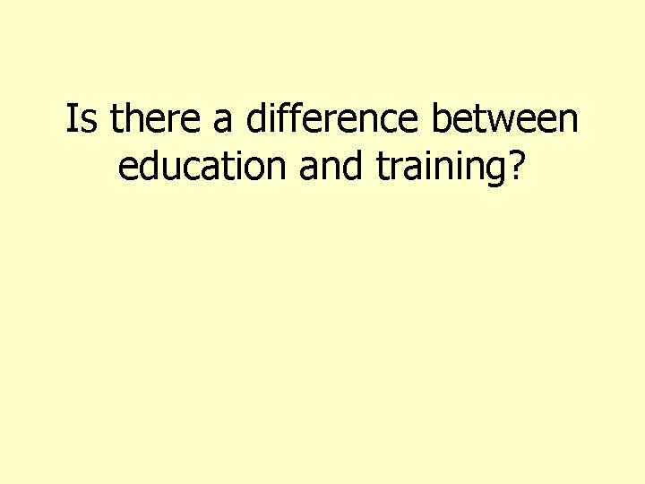 Is there a difference between education and training? 