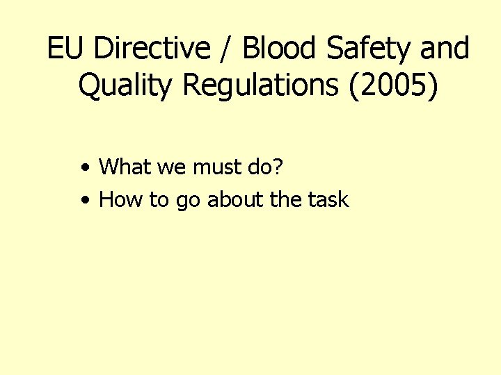 EU Directive / Blood Safety and Quality Regulations (2005) • What we must do?