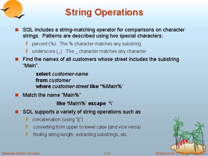 String Operations n SQL includes a string-matching operator for comparisons on character strings. Patterns