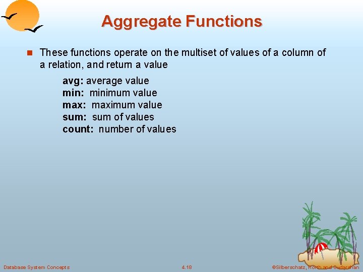 Aggregate Functions n These functions operate on the multiset of values of a column