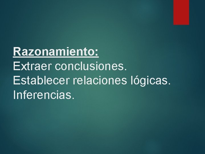 Razonamiento: Extraer conclusiones. Establecer relaciones lógicas. Inferencias. 