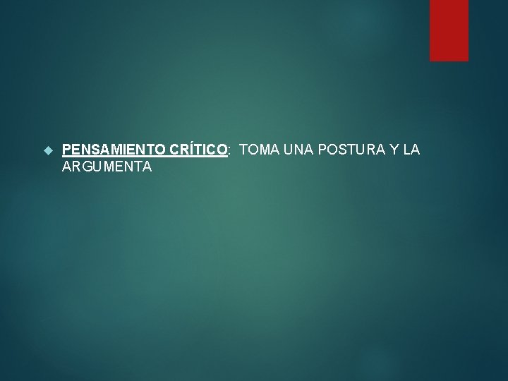  PENSAMIENTO CRÍTICO: TOMA UNA POSTURA Y LA ARGUMENTA 